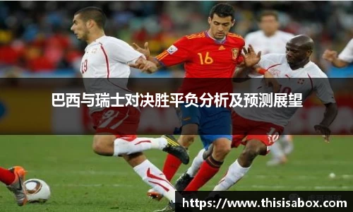 巴西与瑞士对决胜平负分析及预测展望