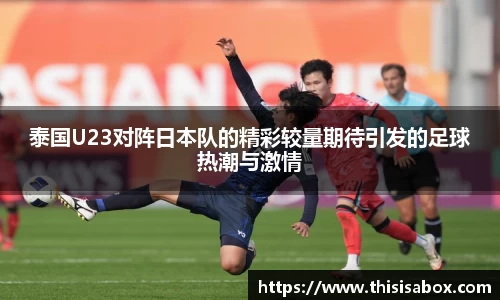 泰国U23对阵日本队的精彩较量期待引发的足球热潮与激情