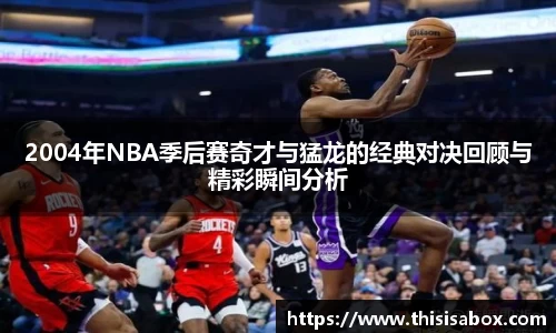 2004年NBA季后赛奇才与猛龙的经典对决回顾与精彩瞬间分析
