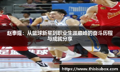 赵泰隆：从篮球新星到职业生涯巅峰的奋斗历程与成就分享