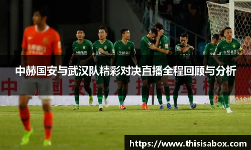 中赫国安与武汉队精彩对决直播全程回顾与分析